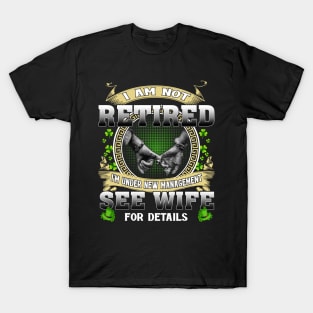 I Am Not Retired I'm Under New Management See Wife For Details T-Shirt